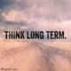 Long Term Thinking