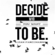 Decide to be