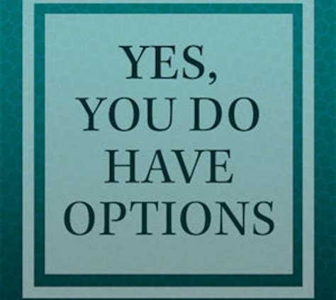 You have options