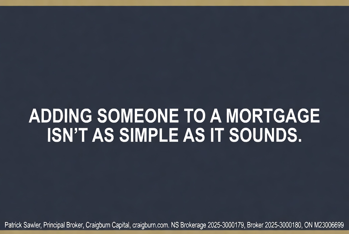 Adding someone to a mortgage isn't as simple as it sounds. Patrick Sawler, Principal Broker, Craigburn Capital, craigburn.com. NS Brokerage 2025-3000179, Broker 2025-3000180, ON M23006699